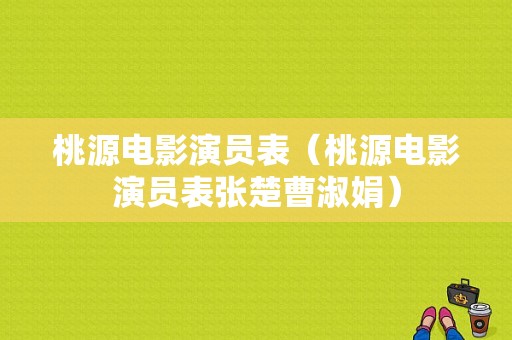 桃源电影演员表（桃源电影演员表张楚曹淑娟）