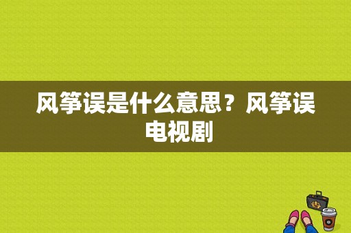 风筝误是什么意思？风筝误 电视剧