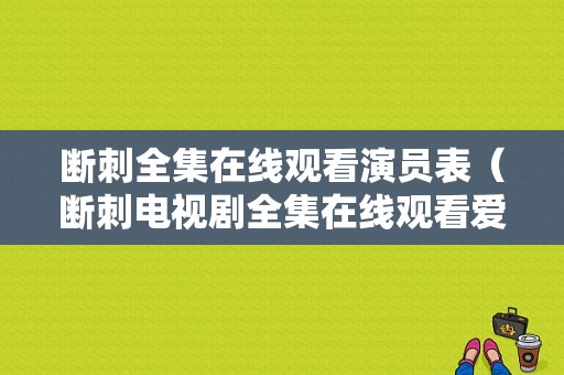 断刺全集在线观看演员表（断刺电视剧全集在线观看爱奇艺）