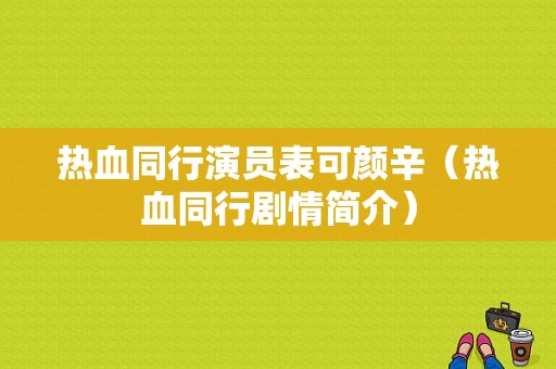 热血同行演员表可颜辛（热血同行剧情简介）