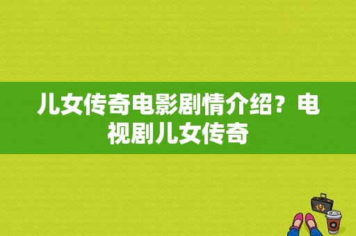 儿女传奇电影剧情介绍？电视剧儿女传奇