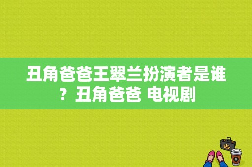 丑角爸爸王翠兰扮演者是谁？丑角爸爸 电视剧