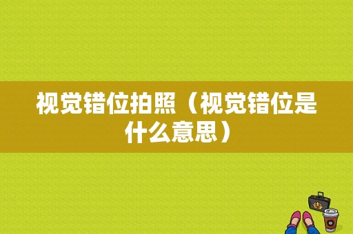 视觉错位拍照（视觉错位是什么意思）-图1