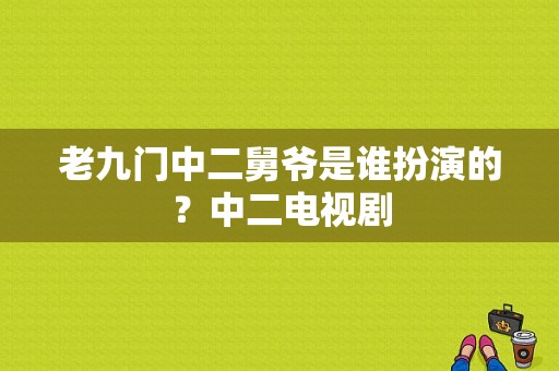 老九门中二舅爷是谁扮演的？中二电视剧-图1