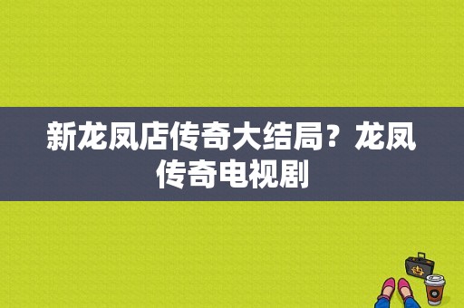 新龙凤店传奇大结局？龙凤传奇电视剧