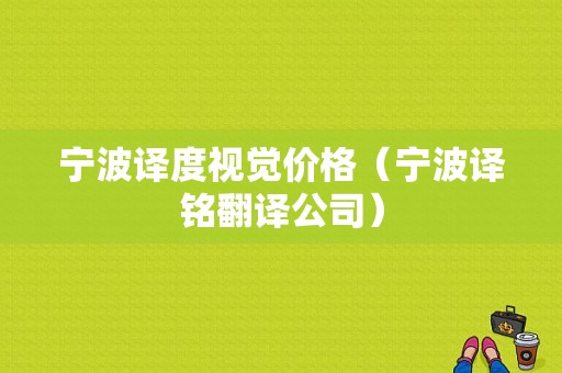 宁波译度视觉价格（宁波译铭翻译公司）