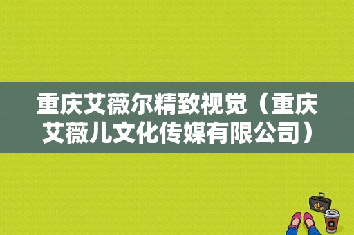 重庆艾薇尔精致视觉（重庆艾薇儿文化传媒有限公司）