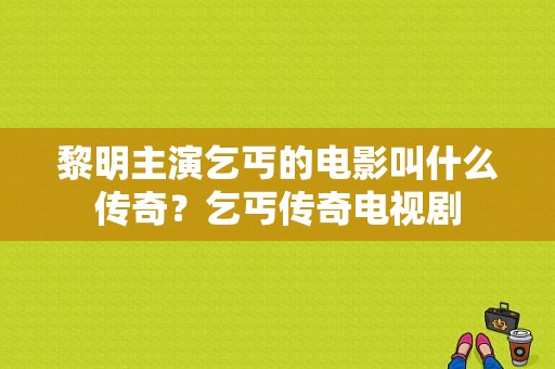 黎明主演乞丐的电影叫什么传奇？乞丐传奇电视剧