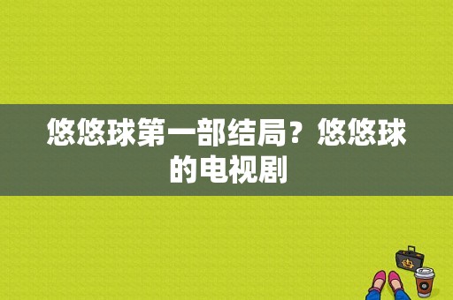 悠悠球第一部结局？悠悠球的电视剧