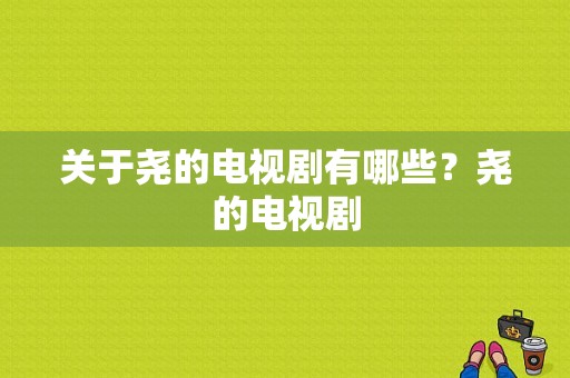 关于尧的电视剧有哪些？尧的电视剧-图1