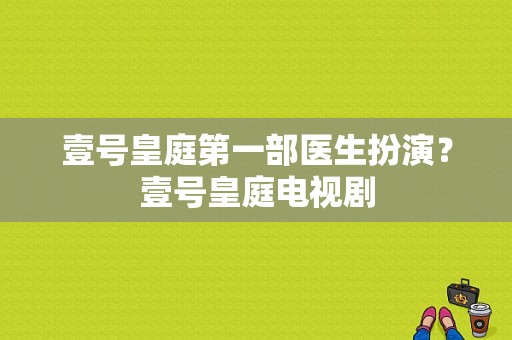 壹号皇庭第一部医生扮演？壹号皇庭电视剧