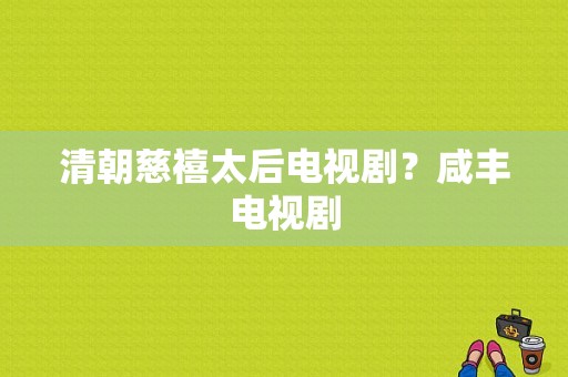 清朝慈禧太后电视剧？咸丰电视剧