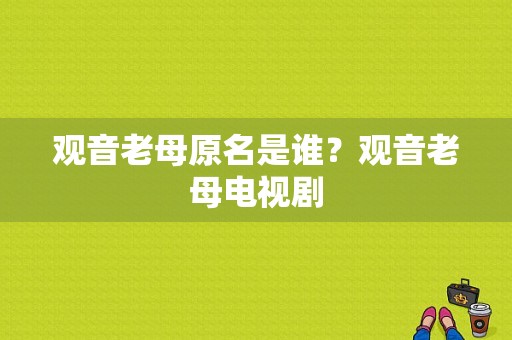 观音老母原名是谁？观音老母电视剧-图1