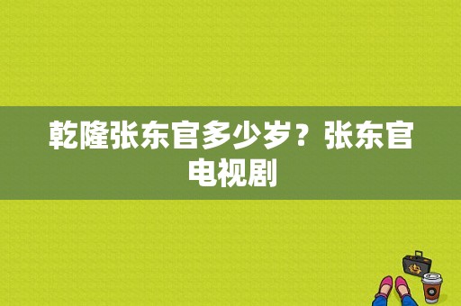 乾隆张东官多少岁？张东官电视剧-图1