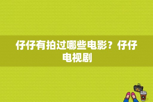 仔仔有拍过哪些电影？仔仔电视剧