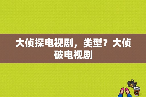 大侦探电视剧，类型？大侦破电视剧